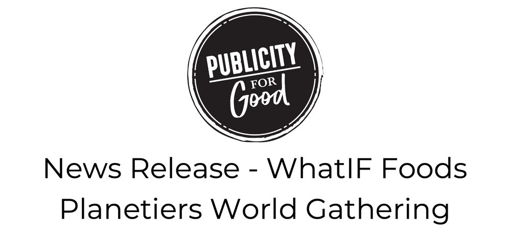 News Release - WhatIF Foods Planetiers World Gathering
